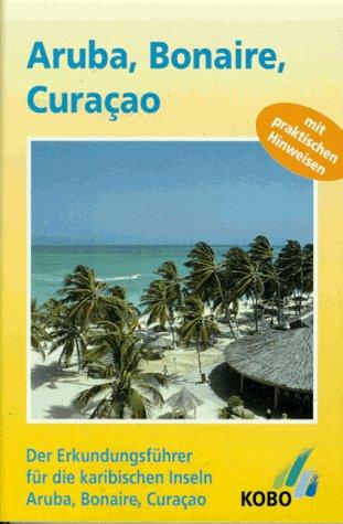 Aruba, Bonaire, Curacao. Ein Reisehandbuch: Mit praktischen Hinweisen