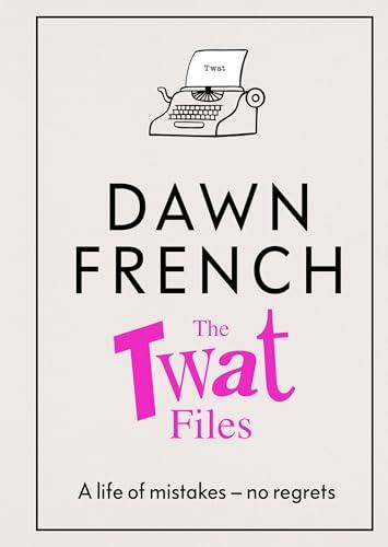 The Twat Files: A hilarious sort-of memoir of mistakes, mishaps and mess-ups