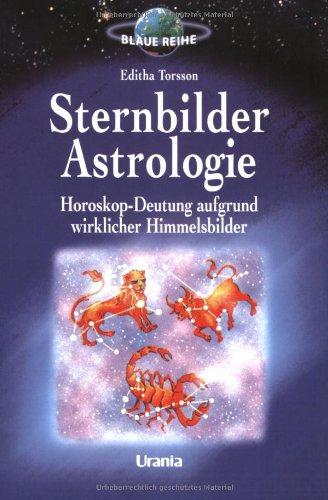 Sternbilder-Astrologie: Horoskop-Deutung aufgrund wirklicher Himmelsbilder