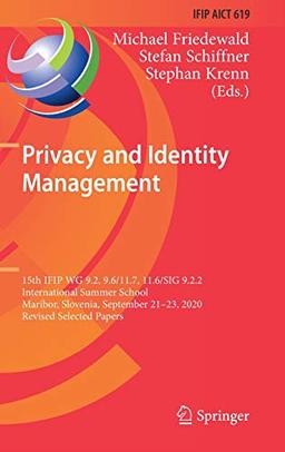 Privacy and Identity Management: 15th IFIP WG 9.2, 9.6/11.7, 11.6/SIG 9.2.2 International Summer School, Maribor, Slovenia, September 21–23, 2020, ... and Communication Technology, 619, Band 619)