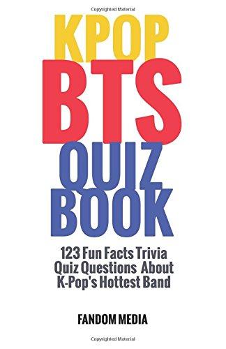 Kpop BTS Quiz Book: 123 Fun Facts Trivia Questions About  K-Pop's Hottest Band