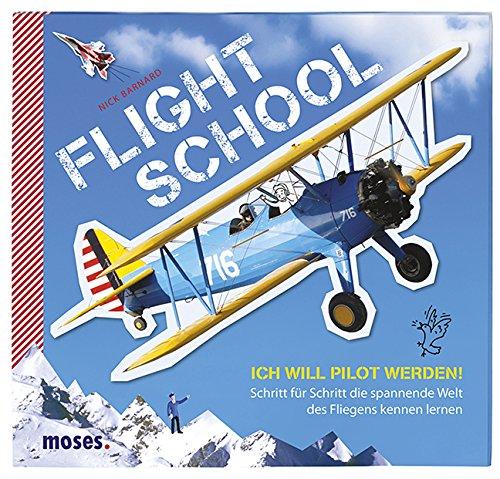 Flight School: Ich will Pilot werden - Schritt für Schritt die spannende Welt des Fliegens kennen lernen.