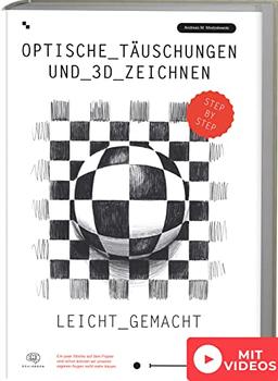 Optische Täuschungen und 3D Zeichnen leicht gemacht: Mit verständlichen Anleitungen, Übungen, Videos, Tipps und Tricks 3D zeichnen lernen