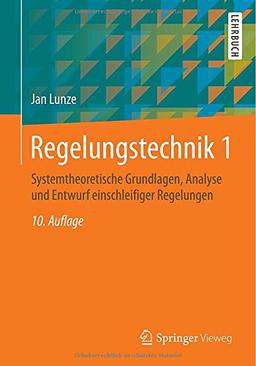 Regelungstechnik 1: Systemtheoretische Grundlagen, Analyse und Entwurf einschleifiger Regelungen (Springer-Lehrbuch)