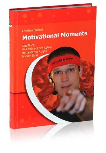 Motivational Moments - Das Buch, das dich auf das Leben mit anderen Augen blicken lässt: Kurzgeschichten und Anstöße zum Denken & Handeln