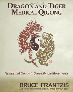 Dragon and Tiger Medical Qigong, Volume 1: Develop Health and Energy in 7 Simple Movements