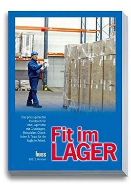 Fit im Lager: Das praxsigerechte Handbuch für den Lageristen mit Grundlagen, Beispielen, Checklisten & Tipps für die tägliche Arbeit.