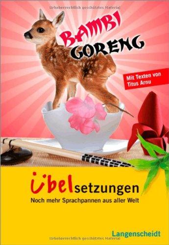 Langenscheidt Bambi Goreng - Übelsetzungen: Noch mehr Sprachpannen aus aller Welt (Langenscheidt Übelsetzungen)