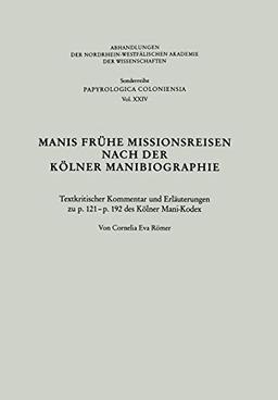 Manis Frühe Missionsreisen nach der Kölner Manibiographie: Textkritischer Kommentar und Erläuterungen zu p. 121 - p. 192 des Kölner Mani-Kodex . . . / ... Akademie der Wissenschaften, 24, Band 24)