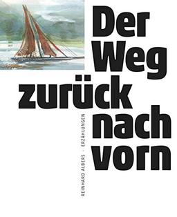 Der Weg zurück nach vorn: 13 Erzählungen