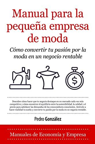 Manual para la pequeña empresa de moda: Cómo convertir tu pasión por la moda en un negocio rentable (Economía y Empresa)