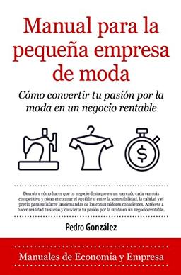 Manual para la pequeña empresa de moda: Cómo convertir tu pasión por la moda en un negocio rentable (Economía y Empresa)