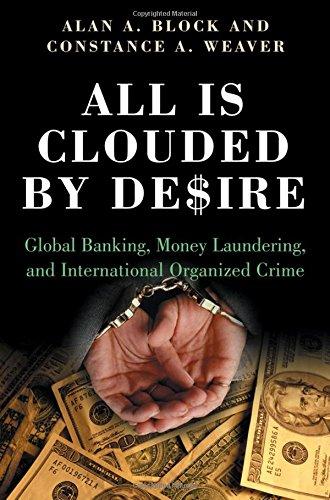 All Is Clouded by Desire: Global Banking, Money Laundering, and International Organized Crime (International and Comparative Criminology)