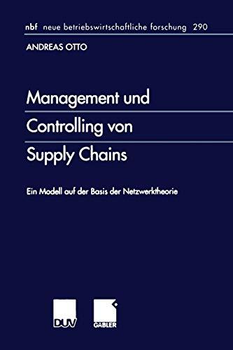 Management und Controlling von Supply Chains: Ein Modell auf der Basis der Netzwerktheorie (Neue Betriebswirtschaftliche Forschung (NBF)) (German ... forschung (nbf), 290, Band 290)