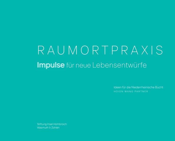 Raumortpraxis: Impulse für neue Lebensentwürfe. Ideen für die Niederrheinische Bucht.