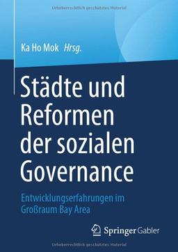 Städte und Reformen der sozialen Governance: Entwicklungserfahrungen im Großraum Bay Area (Social Policy and Development Studies in East Asia)