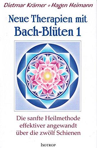 Neue Therapien mit Bach-Blüten 1: Die sanfte Heilmethode effektiver angewandt über die zwölf Schienen