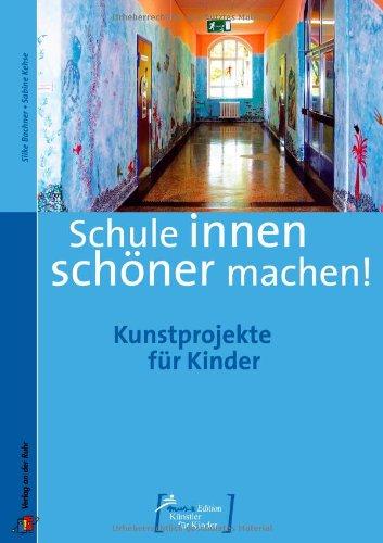 Schule innen schöner machen: Kunstprojekte für Kinder. Mus-e Edition - Künstler für Kinder