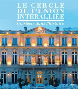 Le Cercle de l'Union interalliée : un siècle dans l'histoire