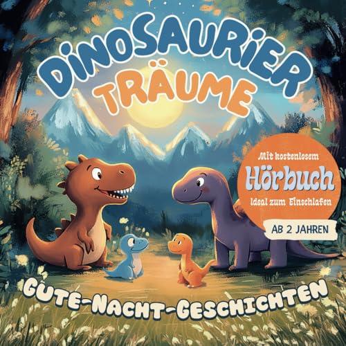 Dinosaurier Träume - Gute-Nacht-Geschichten ab 2 Jahren: Gefühle verstehen, Selbstbewusstsein stärken und Mut finden – ein Mutmacher-Buch mit Dino-Geschichten für Kinder inkl. Hörbuch