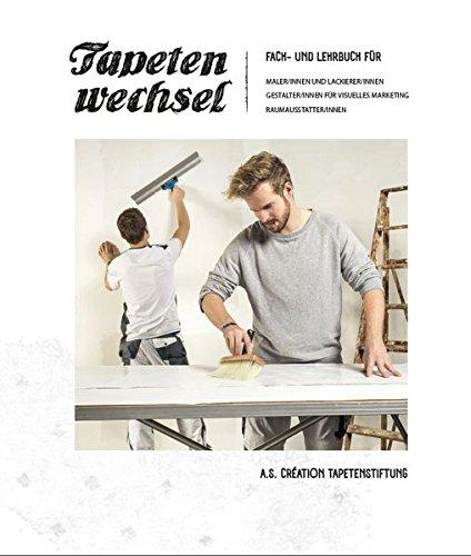 Tapetenwechsel: Fach- und Lehrbuch für Maler/innen und Lackierer/innen, Gestalter/innen für visuelles Marketing, Raumausstatter/innen