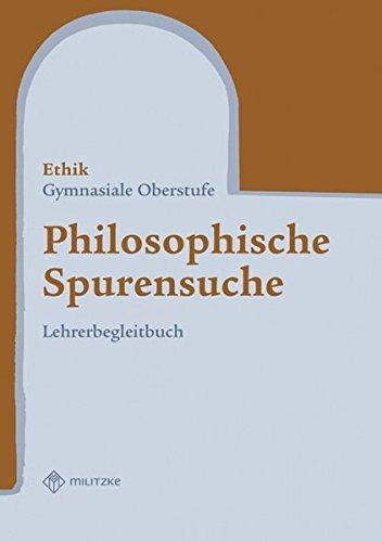 Ethik - Landesausgabe Sachsen / Philosophische Spurensuche - Gymnasiale Oberstufe: Lehrerbegleitbuch