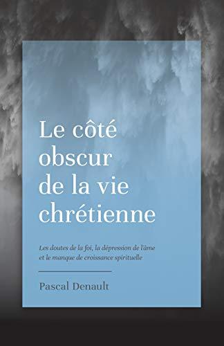 Le côté obscur de la vie chrétienne: Les doutes de la foi, la dépression de l'âme et le manque de croissance spirituelle