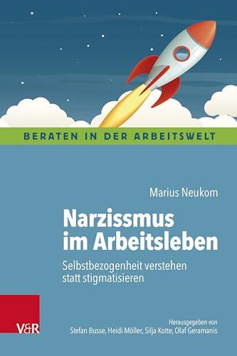 Narzissmus im Arbeitsleben: Selbstbezogenheit verstehen statt stigmatisieren (Beraten in der Arbeitswelt)