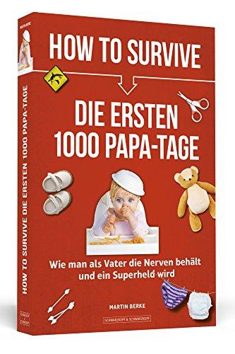 How to Survive die ersten 1000 Papa-Tage: Wie man als Vater die Nerven behält und ein Superheld wird