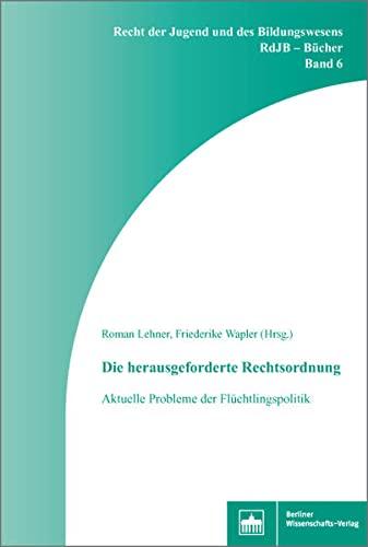 Die herausgeforderte Rechtsordnung: Aktuelle Probleme der Flüchtlingspolitik (Recht der Jugend und des Bildungswesens RdJB-Bücher)