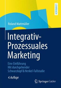 Integrativ-Prozessuales Marketing: Eine Einführung Mit durchgehender Schwarzkopf&Henkel-Fallstudie