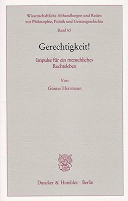 Gerechtigkeit!: Impulse für ein menschliches Rechtsleben. (Wissenschaftliche Abhandlungen und Reden zur Philosophie, Politik und Geistesgeschichte)