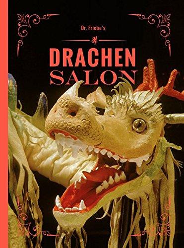 Dr. Friebes Drachensalon: 66 Historien, Geschichten und 128 Bilder aus der Welt der Drachen von Dr. Georg Friebe