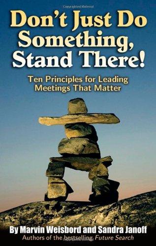 Don't Just Do Something, Stand There!: Ten Principles for Leading Meetings That Matter