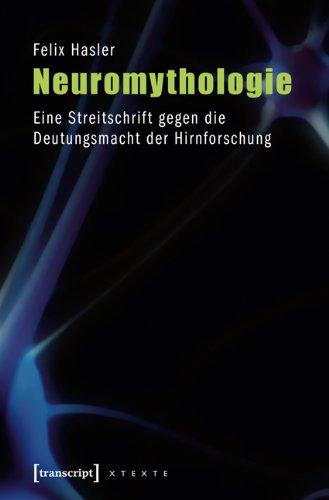 Neuromythologie: Eine Streitschrift gegen die Deutungsmacht der Hirnforschung: Eine Streitschrift gegen die Deutungsmacht der Hirnforschung (3., unveränderte Auflage 2013)