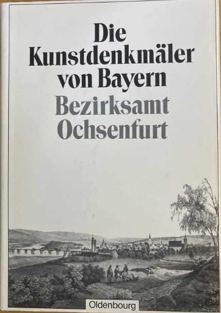 Bezirksamt Ochsenfurt: Unveränderter Nachdruck der Ausgabe von 1911 (Die Kunstdenkmäler von Bayern. Die Kunstdenkmäler von Unterfranken)