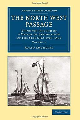 The North West Passage 2 Volume Set: The North West Passage: Being The Record Of A Voyage Of Exploration Of The Ship Gjøa 19031907: Being the Record ... Library Collection - Polar Exploration)