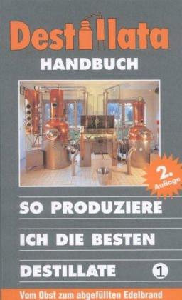 Destillata Handbuch Nr. 1. So produziere ich die besten Destillate. Vom Obst zum abgefüllten Edelbrand