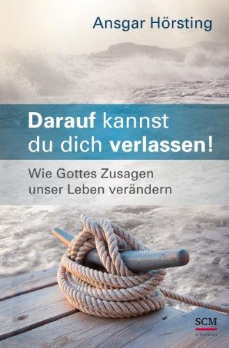 Darauf kannst du dich verlassen!: Wie Gottes Zusagen unser Leben verändern