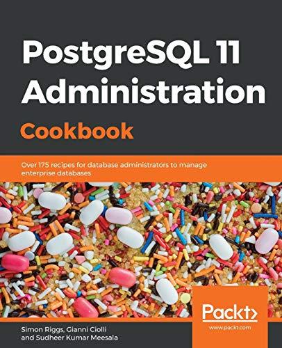 PostgreSQL 11 Administration Cookbook: Over 175 recipes for database administrators to manage enterprise databases