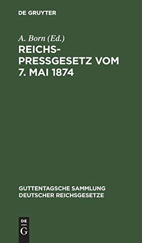 Reichspreßgesetz vom 7. Mai 1874: Nebst den einschlägigen Bestimmungen der Reichsverfassung, des Reichsstrafgesetzbuchs, der Gewerbeordnung usw. Mit ... deutscher Reichsgesetze, 53, Band 53)