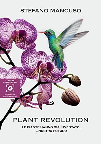 Plant revolution. Le piante hanno già inventato il nostro futuro (I fondamenti)