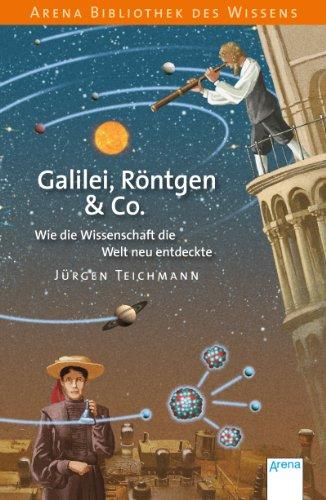 Galilei, Röntgen & Co.: Wie die Wissenschaft die Welt neu entdeckte