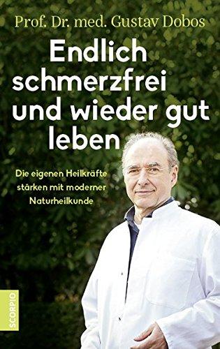 Endlich schmerzfrei und wieder gut leben: Die eigenen Heilkräfte stärken mit moderner Naturheilkunde