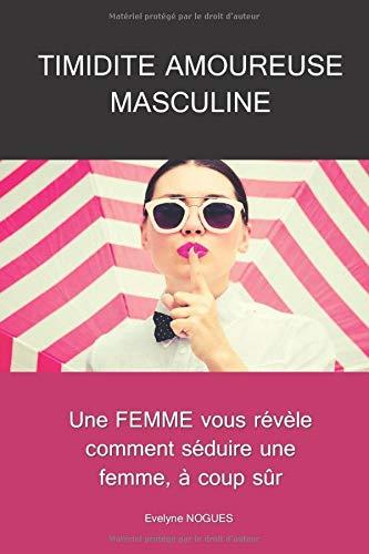 Timidité amoureuse masculine: Une FEMME vous révèle comment séduire une femme, à coup sûr