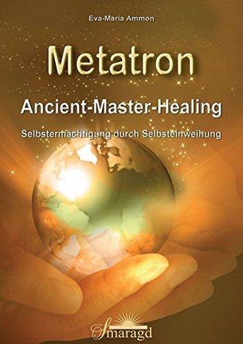 Metatron: Ancient-Master-Healing. Selbstermächtigung durch Selbsteinweihung