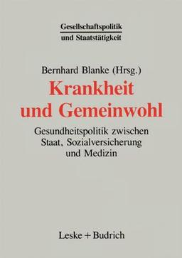 Krankheit und Gemeinwohl: Gesundheitspolitik zwischen Staat, Sozialversicherung und Medizin (Reihe Gesellschaftspolitik und Staatstatigkeit) (German Edition) (Gesellschaftspolitik und Staatstätigkeit)