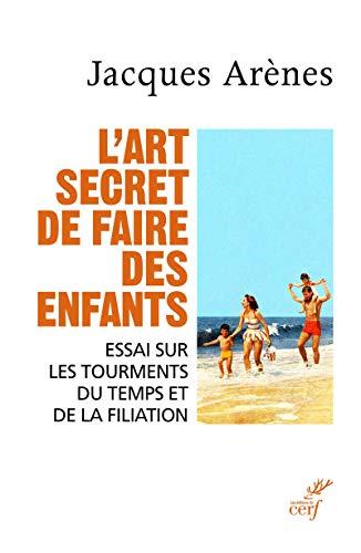 L'art secret de faire des enfants : essai sur les tourments du temps et de la filiation