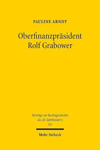 Oberfinanzpräsident Rolf Grabower: Jude, christlicher Preuße, Richter in Theresienstadt (Beiträge zur Rechtsgeschichte des 20. Jahrhunderts, Band 121)