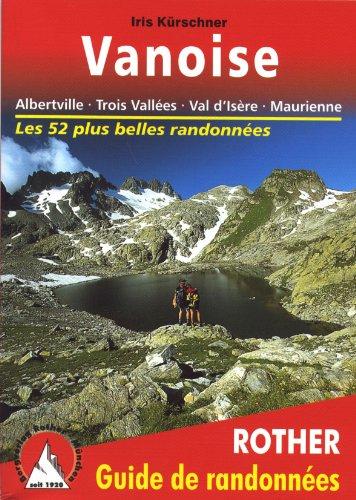 Vanoise. Albertville - Trois Vallées - Val d'Isère - Maurienne: Albertville - Trois Vallées - Val d'Isère - Maurienne. Les 52 plus belles randonnées